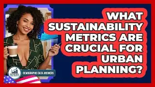 What Sustainability Metrics Are Crucial For Urban Planning? - Demographic Data Answers