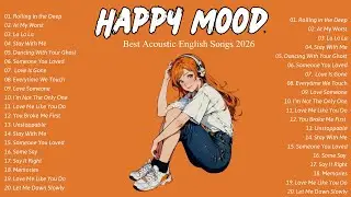 Happy Mood : Soft Acoustic Music 2026 New Songs 🎧 English Songs with Lyrics 2026 for Positive