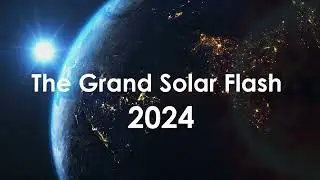 The Grand Solar Flash 2024 - The Pleiadians