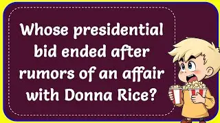Whose presidential bid ended after rumors of an affair with Donna Rice? correct