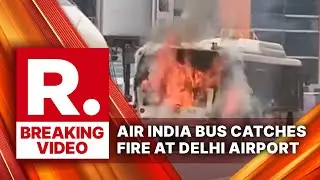 Breaking: Air India Bus Catches Fire at Delhi Airport Terminal 3