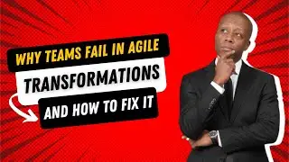 Why Teams Fail in Agile Transformations and How to Fix It