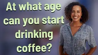 At what age can you start drinking coffee?