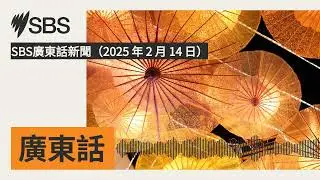 SBS廣東話新聞（2025 年 2 月 14 日） | SBS Cantonese - SBS廣東話節目