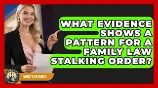 What Evidence Shows A Pattern For A Family Law Stalking Order? - Family Law Gurus