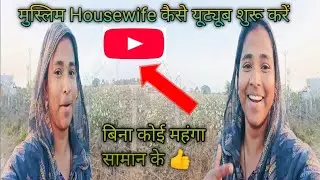 मुस्लिम Housewife कैसे यूट्यूब शुरू क्री मैंने 📣बिना कोई महंगा सामान के 👍 meri YouTube journey