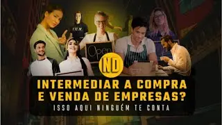 Trabalhar com Intermedia&ccedil;&atilde;o de Compra e Venda de Empresas? O que ningu&eacute;m te conta...