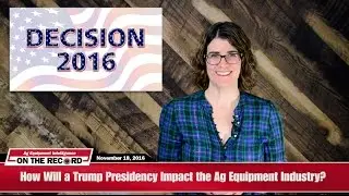 On the Record: How Will a Trump Presidency Impact the Ag Equipment Industry?