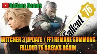 Witcher 3 Updated on Switch / FF7 Remake Summons Shown / Fallout 76 Breaks Once Again