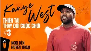 Kanye West - Thi&ecirc;n T&agrave;i Thay Đổi Cuộc Chơi (P3) | NG&Ocirc;I ĐỀN HUYỀN THOẠI