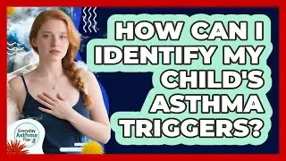 How Can I Identify My Child's Asthma Triggers? - Everyday Asthma Tips