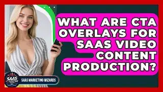 What Are CTA Overlays For SaaS Video Content Production? - Saas Marketing Wizards