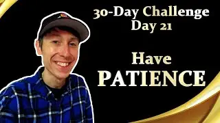 30-Day Challenge: Day 21 – Have Patience #30DayChallenge