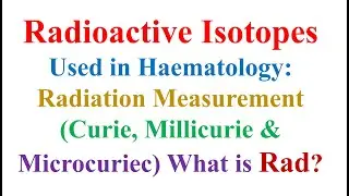 Radioactive isotopes haematology:  measurement by Curie, millicurie, microcuriec & What is Rad? #6th