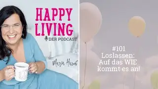 Loslassen: Auf das WIE kommt es an! - Podcast #101