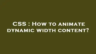 CSS : How to animate dynamic width content?