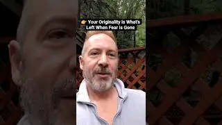 Your Originality is What's Left When  Fear is Gone