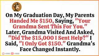 My Parents Said Grandma Sent Me $150 For My Graduation — But She Asked About The $18,000 Later