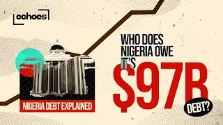 Who Does Nigeria Owe Its $97 Billion Debt? Nigeria Debt Explained