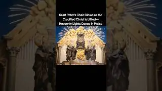 🕊✝️Saint Peter&rsquo;s Chair Glows as the Crucified Christ is Lifted&mdash;Heavenly Lights Dance in Praise✝️🕊