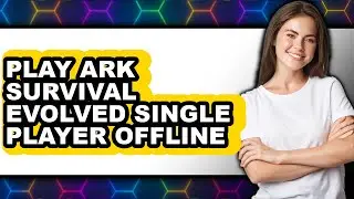 How to Play Ark Survival Evolved Single Player Offline (UPDATED 2025)