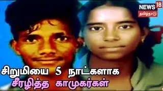 க்ரைம் டைம்: 15 வயது சிறுமியை 5 நாட்களாக சீரழித்த காமுகர்களின் பகீர் வாக்குமூலம்