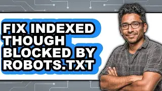 How to Fix Indexed Though Blocked by Robots.txt (updated)