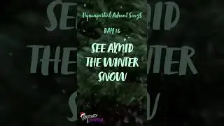 Day 16: See Amid the Winter Snow | Hymnpartial Hymns of Advent