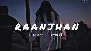 Raanjhan (Slowed + Reverb) | Parampara Tandon | Do Patti | Lofi101Vibes