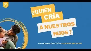 Evento - Quién cría a nuestros hijos? Cómo el tiempo digital influye en aprender, jugar y crecer
