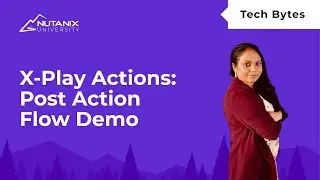 X-Play Post Action Flow Introduced in PC 2023.4 | Tech Bytes | Nutanix University