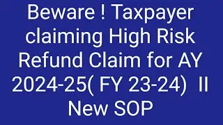 Beware ! Taxpayer claiming High Risk Refund Claim for AY 2024-25( FY 23-24)  II New SOP