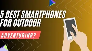 5 Best Smartphones for Outdoor Adventuring | Rapto Tech