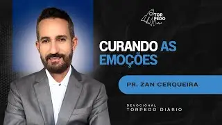 Curando as Emo&ccedil;&otilde;es | Torpedo Di&aacute;rio | Pr Zan Cerqueira 