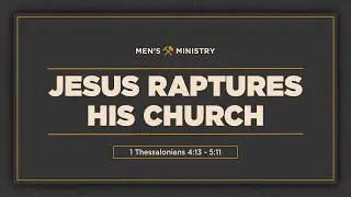 1 Thessalonians 4:13-5:11, Jesus Raptures His Church