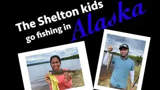 Shelton Kids go fishing in Birch Lake, Alaska (May 2020)