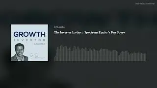 The Investor Instinct: Spectrum Equity&rsquo;s Ben Spero