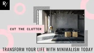 Cut the Clutter: Transform Your Life with Minimalism Today!