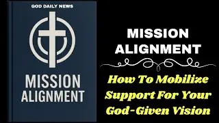 Mission Alignment: How To Mobilize Support For Your God-Given Vision