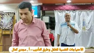 الاحتياجات النفسية للطفل وطرق التأديب - أ. مجدى كمال