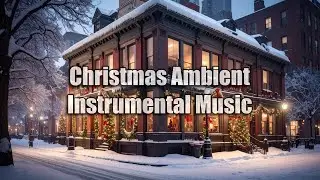 Christmas Ambient Instrumental Music 🎶 32 Minutes of Cozy Winter City Atmosphere | Relaxing Holiday