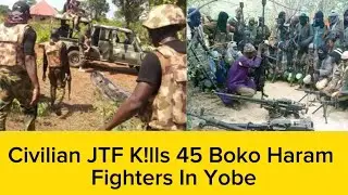 Civilian JTF K!lls 45 Boko Haram Fighters In Yobe