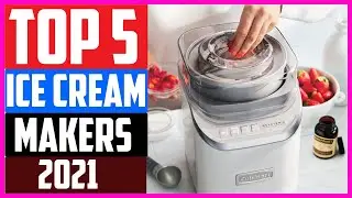 Top 5 Best Ice Cream Makers in 2021