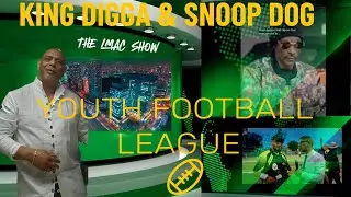 SNOOP DOG & KING DIGGA YOUTH FOOTBALL LEAGUE, PODCAST COMING SOON A MUST SEE BY #LMAC00
