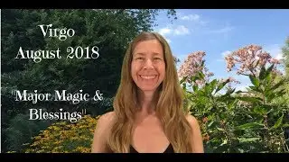 Virgo August 2018 ~ MAJOR MAGIC & BLESSINGS ~ Astrology/Horoscope