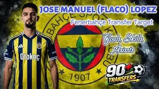 Jose Manuel  ( Flaco ) Lopez 🟡🔵 Fenerbah&ccedil;e Transfer Target 2026 Goals, Skills, Asissts