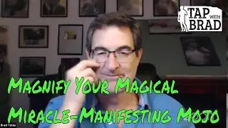 Magnify Your Magical Miracle-Manifesting Mojo - Tapping + Guided Imagery with Brad Yates
