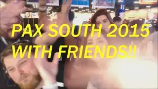 PAX SOUTH 2015 - WITH FRIENDS!