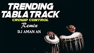 Trending Tabla Track | Crowd Control Remix | DJ AMAN AN 