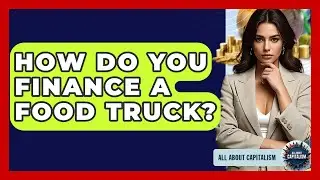 How Do You Finance A Food Truck? - All About Capitalism